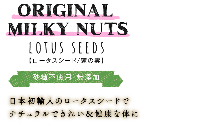 ORIGINAL MILKY NUTS lotus seeds【ロータスシード/蓮の実】砂糖不使用・無添加 日本初輸入のロータスシードでナチュラルできれい＆健康な体に